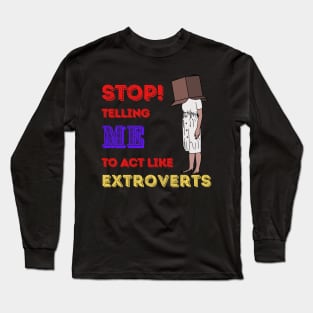 Stop telling me to act like extroverts Long Sleeve T-Shirt